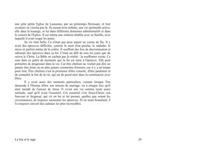 une jolie petite Eglise de Lausanne, par un printemps florissant, et leur
aventure ne s'arrêta pas là. Ils eurent trois enfants, une vie spirituelle active,
elle dans la louange, et lui dans différents domaines administratifs et dans
le conseil de l'Eglise. Il eut même une relation rétablie avec sa famille, avec
laquelle il avait coupé les ponts.
Sa vie était belle. Ce n'était pas pour autant un comte de fée. Il y
avait des épreuves difficiles, comme la mort d'un proche, la maladie, le
stress et parfois même de la colère. Il souffrait des fois de discrimination et
subissait des épreuves dans sa foi. C'était un défi de tous les jours que de
suivre le Christ. La Bible ne cachait pas la réalité : la souffrance existe. Ce
sont dans ce genre de moments que la foi est mise à l'épreuve. Elle peut
permettre de progresser dans la vie. Car être chrétien ne voulait pas dire ne
jamais être triste ou ne plus jamais commettre d'erreurs, car il y a un temps
pour tout. Être chrétien c'est la promesse d'être consolé, d'être pardonné et
de connaître le but de la vie, qui est de persévérer dans la communion avec
Dieu.
Il y avait aussi des moments particuliers, comme lorsque Tim
demanda à Thomas d'être son témoin de mariage, ou à chaque fois qu'il
était inondé de l'amour de Jésus. Il vivait une vie somme toute assez
normale, sauf qu'il avait l'essentiel. Cet essentiel c'est Jésus-Christ, son
Sauveur et Seigneur, qui vit en lui et lui permet, quelles que soient les
circonstances, de toujours surmonter les épreuves. Et en toute honnêteté, il
l'a toujours couvert des cadeaux les plus incroyables.
Le fou et le sage 28
 