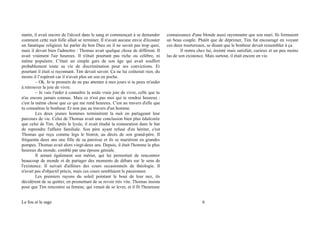 matin, il avait encore de l'alcool dans le sang et commençait à se demander
comment cette nuit folle allait se terminer. Il n'avait aucune envie d'écouter
un fanatique religieux lui parler du bon Dieu ou il ne savait pas trop quoi,
mais il devait bien l'admettre : Thomas avait quelque chose de différent. Il
avait vraiment l'air heureux. Il n'était pourtant pas riche ou célèbre, ni
même populaire. C'était un simple gars de son âge qui avait souffert
probablement toute sa vie de discrimination pour ses convictions. Et
pourtant il était si rayonnant. Tim devait savoir. Ça ne lui coûterait rien, du
moins il l’espérait car il n'avait plus un sou en poche.
– Ok. Je te promets de ne pas attenter à mes jours si tu peux m'aider
à retrouver la joie de vivre.
– Je vais t'aider à connaître la seule vraie joie de vivre, celle que tu
n'as encore jamais connue. Mais ce n'est pas moi qui te rendrai heureux :
c'est la même chose que ce qui me rend heureux. C'est au travers d'elle que
tu connaîtras le bonheur. Et non pas au travers d'un homme.
Les deux jeunes hommes terminèrent la nuit en partageant leur
parcours de vie. Celui de Thomas avait une conclusion bien plus édulcorée
que celui de Tim. Après le lycée, il avait étudié la restauration dans le but
de reprendre l'affaire familiale. Son père ayant refusé d'en hériter, c'est
Thomas qui reçu comme legs le bistrot, au décès de son grand-père. Il
fréquenta deux ans une fille de sa paroisse et ils se marièrent en grandes
pompes. Thomas avait alors vingt-deux ans. Depuis, il était l'homme le plus
heureux du monde, comblé par une épouse géniale.
Il aimait également son métier, qui lui permettait de rencontrer
beaucoup de monde et de partager des moments de débats sur le sens de
l'existence. Il suivait d'ailleurs des cours occasionnels de théologie. Il
n'avait pas d'objectif précis, mais ces cours semblaient le passionner.
Les premiers rayons du soleil pointant le bout de leur nez, ils
décidèrent de se quitter, en promettant de se revoir très vite. Thomas insista
pour que Tim rencontre sa femme, qui venait de se lever, et il fit l'heureuse
connaissance d'une blonde aussi rayonnante que son mari. Ils formaient
un beau couple. Plutôt que de déprimer, Tim fut encouragé en voyant
ces deux tourtereaux, se disant que le bonheur devait ressembler à ça.
Il rentra chez lui, éreinté mais satisfait, curieux et un peu moins
las de son existence. Mais surtout, il était encore en vie.
Le fou et le sage 6
 