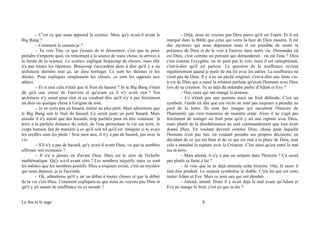 – C'est ce que nous apprend la science. Mais qu'y avait-il avant le
Big Bang ?
– Comment le saurais-je ?
– Tu vois Tim, ce que j'essaie de te démontrer, c'est que tu peux
prendre n'importe quoi, en remontant à la source de toute chose, tu arrives à
la limite de la science. La science explique beaucoup de choses, mais elle
n'a pas toutes les réponses. Beaucoup s'accordent alors à dire qu'il y a un
architecte derrière tout ça, un dieu horloger. Ce sont les théistes et les
déistes. Pour expliquer simplement les choses, ce sont les opposés aux
athées.
– Et si tout cela n'était que le fruit du hasard ? Si le Big Bang n'était
dû qu'à une erreur de l'univers et qu'avant ça il n'y avait rien ? Ton
architecte n'y serait pour rien et ça voudrait dire qu'il n'y a pas forcément
un dieu ou quelque chose à l'origine de tout.
– Je ne crois pas au hasard, même au plus petit. Mais admettons que
le Big Bang soit le fruit du hasard. Ce serait juste un petit hasard. Mais
ensuite il n'y aurait que des hasards, trop parfaits pour en être vraiment : la
terre à la parfaite distance du soleil, de l'eau permettant la vie sur terre, le
corps humain fait de manière à ce qu'il soit tel qu'il est. Imagine si tu avais
les oreilles sous les pieds ! Non mon ami, il n'y a pas de hasard, pas avec la
vie.
– S'il n'y a pas de hasard, qu'y avait-il avant Dieu, vu que tu sembles
affirmer son existence ?
– Il n'y a jamais eu d'avant Dieu. Dieu est le zéro de l'échelle
mathématique. Qu'y a-t-il avant zéro ? Les nombres négatifs, mais ce sont
les mêmes que les nombres positifs. Dieu a toujours existé, c'est un mystère
qui nous dépasse, je te l'accorde.
– Ok, admettons qu'il y ait un début à toutes choses et que le début
de la vie c'est Dieu. Comment expliques-tu que nous ne voyons pas Dieu et
qu'il y ait autant de souffrance en ce monde ?
– Déjà, nous ne voyons pas Dieu parce qu'il est Esprit. Et il est
marqué dans la Bible que celui qui verra la face de Dieu mourra. Il est
des mystères qui nous dépassent mais il est possible de sentir la
présence de Dieu et de le voir à l'œuvre dans notre vie. Demander où
est Dieu, c'est comme un poisson qui demanderait : où est l'eau ? Dieu
c'est comme l'oxygène, on ne peut pas le voir, mais il est omniprésent,
c'est-à-dire qu'il est partout. La question de la souffrance revient
régulièrement quand je parle de ma foi avec les autres. La souffrance ne
vient pas de Dieu. Il y a eu un péché originel, c'est-à-dire une faute vis-
à-vis de Dieu qui a cassé la relation parfaite qu'avait l'homme avec Dieu
lors de sa création. Tu as déjà dû entendre parler d'Adam et Eve ?
– Oui, ceux qui ont mangé la pomme.
– Ce n'était pas une pomme mais un fruit défendu. C'est un
symbole. Garde en tête que ces récits ne sont pas toujours à prendre au
pied de la lettre. Ils sont des images qui racontent l'histoire de
l'humanité, qui s'est transmise de manière orale. Alors il ne s'agit pas
forcément de manger un fruit pour qu'il y ait une rupture avec Dieu,
mais plutôt de la désobéissance au seul commandement que leur avait
donné Dieu. En voulant devenir comme Dieu, chose pour laquelle
l'homme n'est pas fait, en voulant prendre ses propres décisions, en
décidant de ce qui est bien et de ce qui est mal à la place de Dieu, tout
cela a entraîné la rupture avec le Créateur. C'est ainsi qu'est entré le mal
sur la terre.
– Mais attend, il n'y a pas un serpent dans l'histoire ? Ça serait
pas plutôt sa faute à lui ?
– Je vois que tu as déjà entendu cette histoire. Oui, là aussi il
faut être prudent. Le serpent symbolise le diable. C'est lui qui est venu
tenter Adam et Eve. Mais ce sont eux qui ont désobéi.
– Attend, attend. Donc il y avait déjà le mal avant qu'Adam et
Eve ne mange le fruit, c'est ça que tu dis ?
Le fou et le sage 8
 