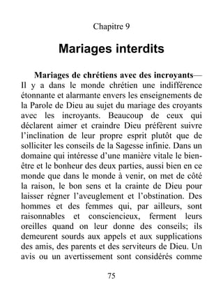 75
Chapitre 9
Mariages interdits
Mariages de chrétiens avec des incroyants—
Il y a dans le monde chrétien une indifférence...