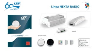 Linea NEXTA RADIO
Wireless
Technology
Lighting
Automation
Devices
Remote controls
 