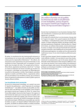 ©AdobeStock
Dans le cadre d’une opération « Solidarité Covid-19 – La Francophonie
se mobilise », le site de l’OIF relaie le projet « Africa Check » (version
francophone) sur la pandémie.
Des milliers d’articles ont été publiés,
les émissions de radio ou de télévision
se sont multipliées, autour d’experts
pas toujours motivés par l’exigence de
vérité. Et trop souvent dans l’urgence »
De même, la consultation des sites institutionnels nationaux ou
internationaux est un recours utile et profitable pour le public
comme pour les responsables d’information(2)
. Par ailleurs, des
associations et des organisations non gouvernementales se sont
mobilisées de façon responsable pour accompagner le grand
public dans la jungle des infox. Un exemple parmi d’autres :
Africa Check, organisation sud-africaine, dont le site(3)
se charge
en continu de démonter les fausses nouvelles qui circulent sur
le continent, a développé une messagerie sur WhatsApp pour
recueillir les informations à vérifier. David Ajikobi, journaliste
nigérian et membre actif d’Africa Check, a organisé des ateliers
pour les journalistes et les travailleurs sociaux, qui s’y forment à
mettre en question les informations et à aider le public à partir de
données dûment vérifiées.
Les incertitudes de la recherche
Au sein de la communauté scientifique, on a assisté à une sorte
d’« hystérie des publications », selon l’expression du sociologue
Gérald Bronner(4)
: des milliers d’articles ont été publiés, les émis-
sions de radio ou de télévision se sont multipliées, autour d’experts
pas toujours motivés par l’exigence de vérité. Et, comme nous
l’avons déjà souligné, trop souvent dans l’urgence. Une urgence où
interviennent des enjeux qui ne sont pas toujours avouables, dont
notamment la rivalité entre équipes, plus souvent à l’œuvre que
la coopération. Sans parler des intérêts économiques des labora-
toires pharmaceutiques. Difficile pour un journaliste qui, sans être
lui-même un expert, est chargé de diffuser l’information auprès
du public, de démêler les éléments fiables et vérifiés de données
fournies dans la précipitation et sous la pression chaotique d’inté-
rêts contradictoires, à commencer par celle d’une demande sociale
légitime que « ça marche ».
Or le temps de la recherche face à un virus inconnu n’est pas celui
de l’urgence de soigner. D’où, quand surgissent des feuilletons
« scientifiques » à rebondissements comme celui de l’hydroxychlo-
roquine, un climat médiatique délétère qui plonge le public dans
des doutes générateurs d’inquiétude. Créant qui plus est, à l’égard
de la science, une méfiance obscurantiste, souvent entretenue par
la rumeur. Le danger n’est en fait pas l’incertitude de la recherche,
normale et nécessaire, mais l’exhibition de ces incertitudes à coups
d’affirmations péremptoires. Les médias ont là un rôle essentiel de
modérateurs à jouer. Et non celui de bateleurs publicitaires pour
tel ou tel !
Ce qui a sans doute manqué, durant ces quelques mois d’une expé-
rience difficile et inédite, c’est sans doute le souci d’une harmo-
nisation de la communication, qui à la fois puisse répondre à la
demande sociale d’information et bien marquer la différence entre
une science qui cherche (c’est sa nature propre) et les décisions à
prendrepoursoigner,aider,rassurer.Horsquerelled’egoetintérêts
politiques ou économiques immédiats. Un défi impossible? Mais
c’est celui de l’avenir pour tous.
1. Article du Spiegel, in Courrier international, n° 1537, avril 2020.
2. Voir par exemple le site de l’OMS (https://www.who.int/fr) ou celui du Centre de contrôle et de prévention
des maladies de l’Union africaine (AfricaCDC, https://africacdc.org).
3. Avec un site francophone : https://fr.africacheck.org/
4. Gérald Bronner est spécialiste des croyances collectives. Il était l’invité d’une émission sur la chaîne radio
France Culture le 9 juin 2020, autour du thème « Parole scientifique et sphère publique ».
3Francophonies du monde | n° 4 | septembre-octobre 2020
 