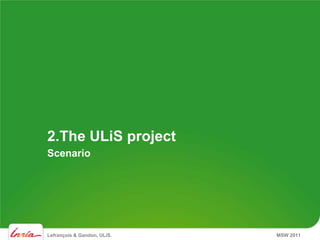 2.The ULiS project
Scenario




Lefrançois & Gandon, ULiS.   MSW 2011
 