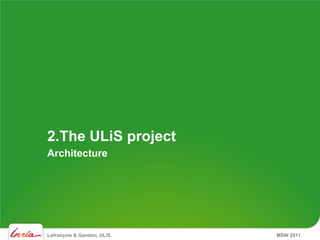 2.The ULiS project
Architecture




Lefrançois & Gandon, ULiS.   MSW 2011
 