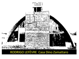 RODRIGO LEFÈVRE Casa Dino Zamattaro
 