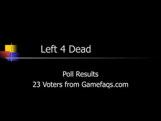 Left 4 Dead Poll Results 23 Voters from Gamefaqs.com 
