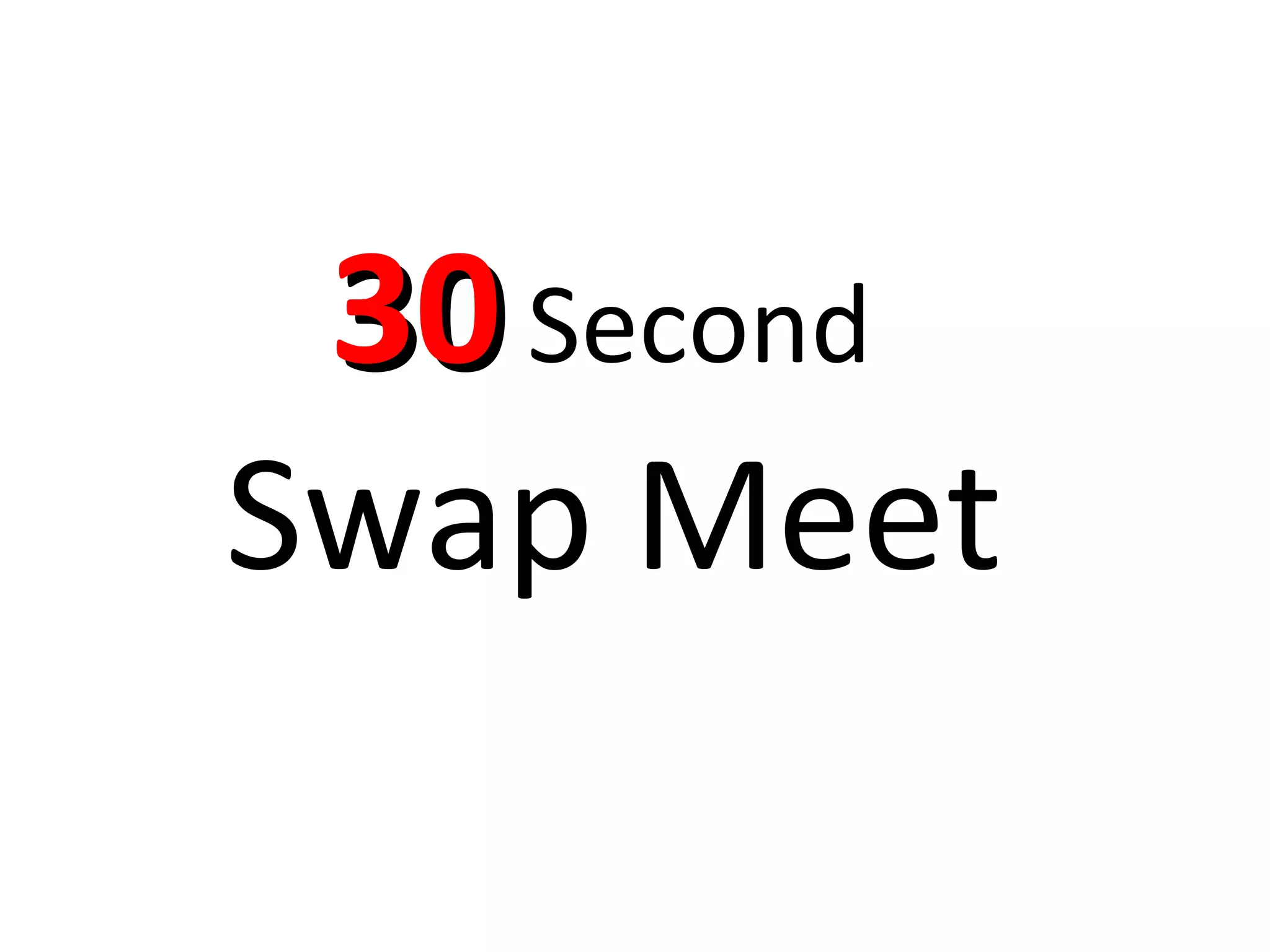 30  Second  Swap Meet 