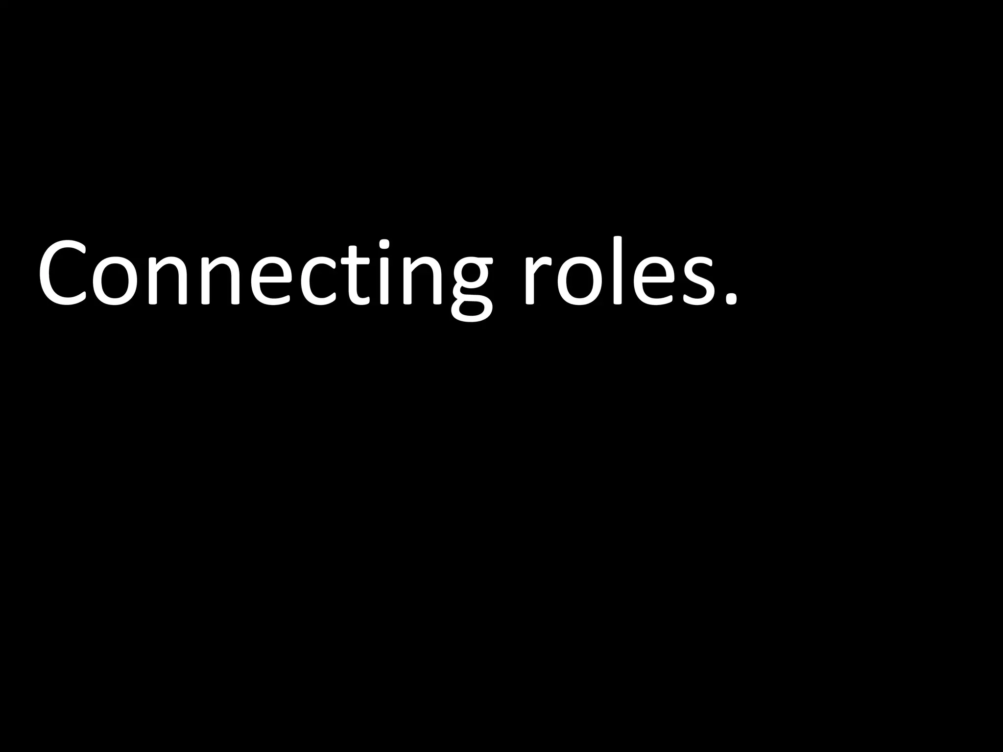 Connecting roles. 
