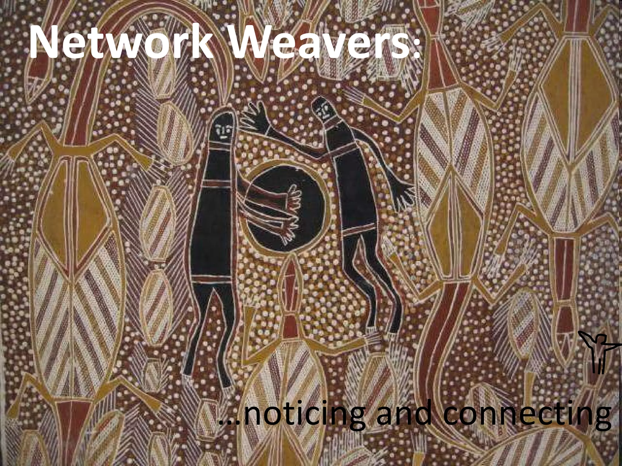 Network Weavers :   …noticing and connecting 