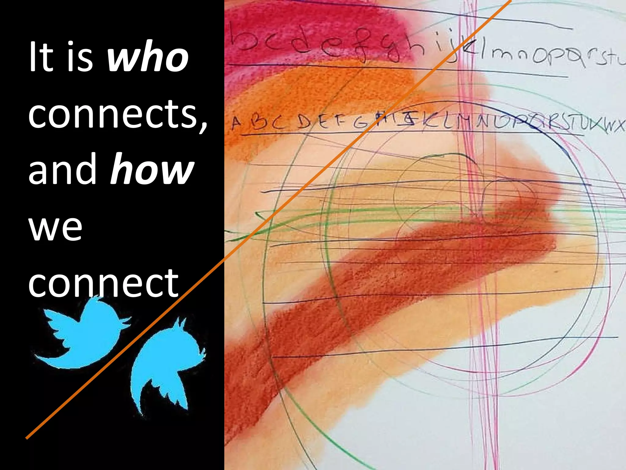 It is  who  connects, and  how  we connect 