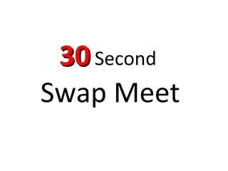 30  Second  Swap Meet 