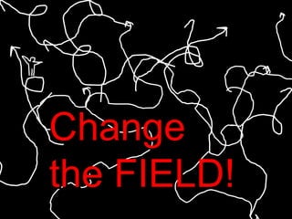 Change the FIELD! 