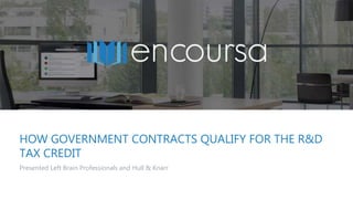 HOW GOVERNMENT CONTRACTS QUALIFY FOR THE R&D
TAX CREDIT
Presented Left Brain Professionals and Hull & Knarr
 