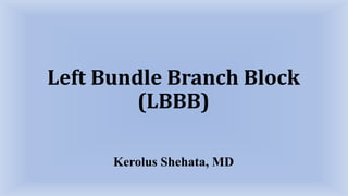 Left Bundle Branch Block
(LBBB)
Kerolus Shehata, MD
 