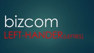 bizcom
LEFT-HANDER(LEFTIES)
 