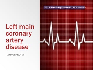 1912:Herrick reported first LMCA disease

Left main
coronary
artery
disease
RAMACHANDRA

 