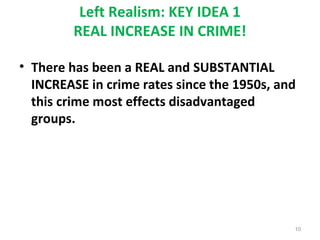 Left Realism: KEY IDEA 1
REAL INCREASE IN CRIME!
• There has been a REAL and SUBSTANTIAL
INCREASE in crime rates since the 1950s, and
this crime most effects disadvantaged
groups.
10
 