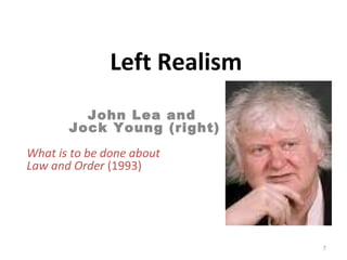 Left Realism
John Lea and
Jock Young (right)
What is to be done about
Law and Order (1993)
7
 