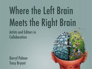 Where the Left Brain
Meets the Right Brain
Artists and Editors in
Collaboration




Darryl Palmer
Tracy Bryant
 