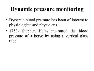 Dynamic pressure monitoring
• Dynamic blood pressure has been of interest to
physiologists and physicians
• 1732- Stephen Hales measured the blood
pressure of a horse by using a vertical glass
tube
 