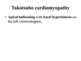 Takotsubo cardiomyopathy
• Apical ballooning with basal hyperkinesis on
the left ventriculogram.
 