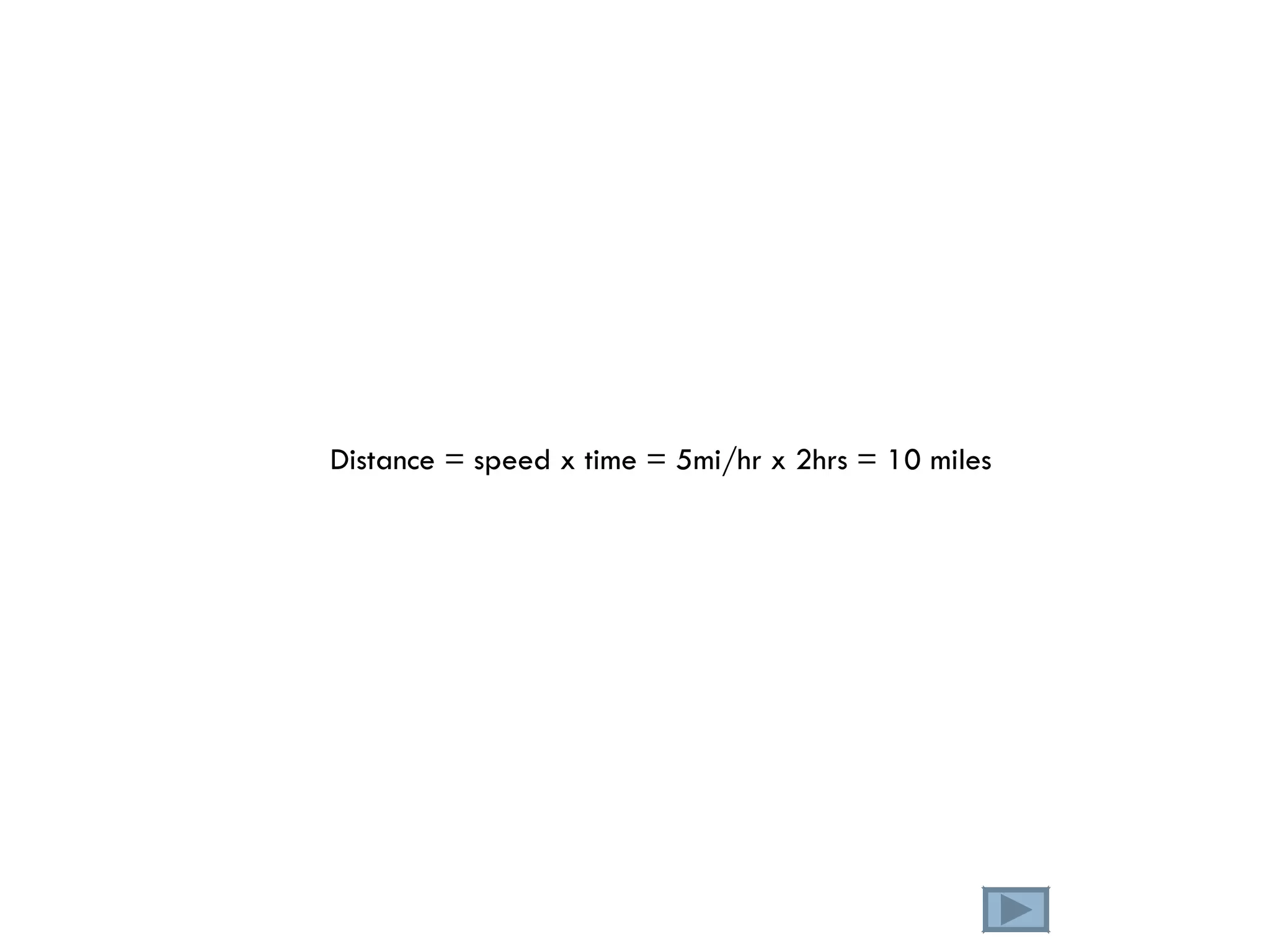 Distance = speed x time = 5mi/hr x 2hrs = 10 miles 