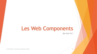 Les Web Components
Qui sont-ils ?
(c) LTE Consulting - Tous droits de reproduction interdits 10
 