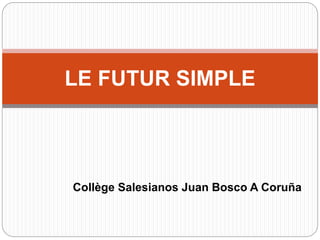 Collège Salesianos Juan Bosco A Coruña
LE FUTUR SIMPLE
 