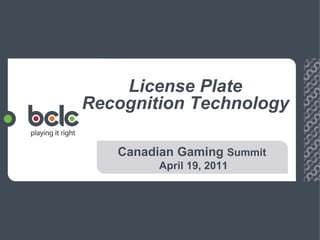 License Plate
Recognition Technology

   Canadian Gaming Summit
         April 19, 2011
 