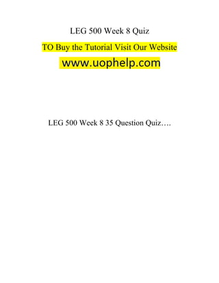 LEG 500 Week 8 Quiz
TO Buy the Tutorial Visit Our Website
LEG 500 Week 8 35 Question Quiz….
 
