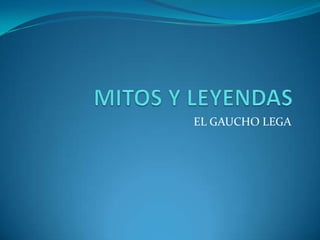 MITOS Y LEYENDAS EL GAUCHO LEGA 
