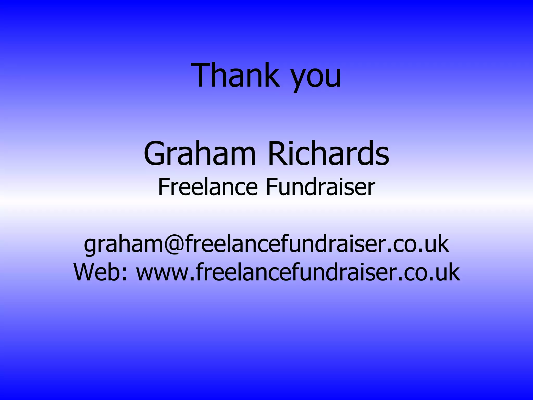 Thank you Graham Richards Freelance Fundraiser [email_address] Web: www.freelancefundraiser.co.uk 