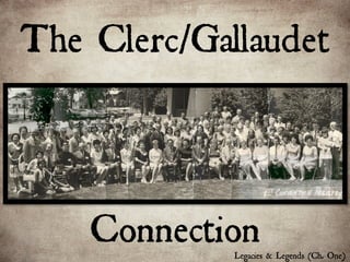 Connection
The Clerc/Gallaudet
Legacies & Legends (Ch. One)
 