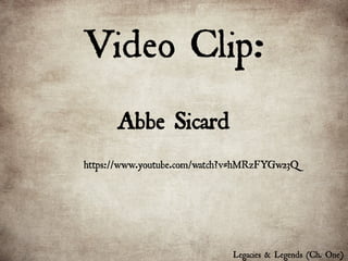 Video Clip:
Legacies & Legends (Ch. One)
https://www.youtube.com/watch?v=hMRzFYGw23Q
 