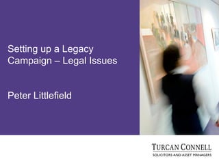 Setting up a Legacy
Campaign – Legal Issues


Peter Littlefield
 