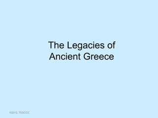The Legacies of
                Ancient Greece




©2012, TESCCC
 