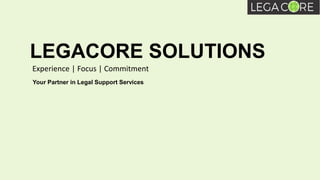 Experience | Focus | Commitment
LEGACORE SOLUTIONS
Your Partner in Legal Support Services
 