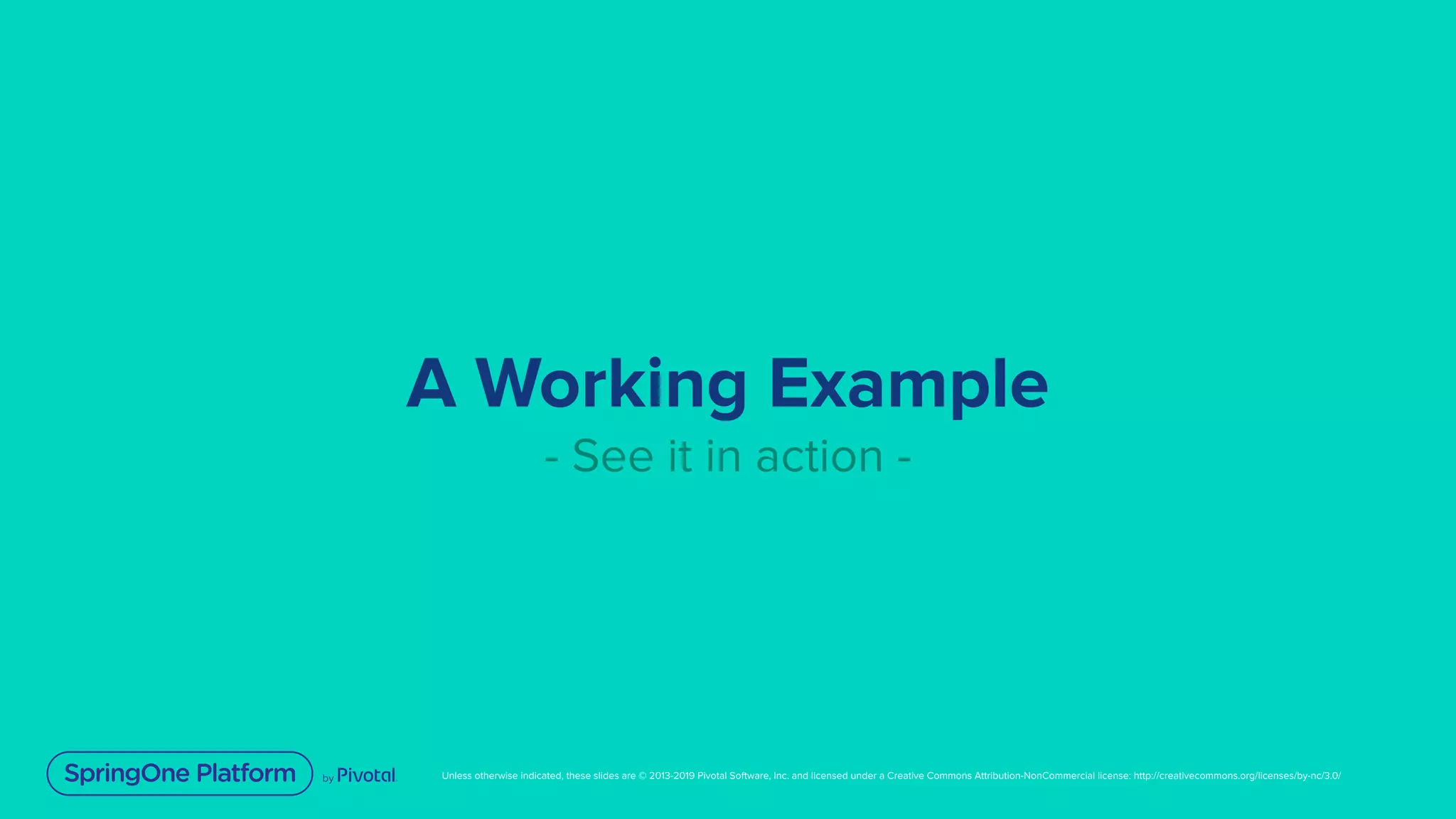 Unless otherwise indicated, these slides are © 2013-2019 Pivotal Software, Inc. and licensed under a Creative Commons Attribution-NonCommercial license: http://creativecommons.org/licenses/by-nc/3.0/
A Working Example
- See it in action -
 