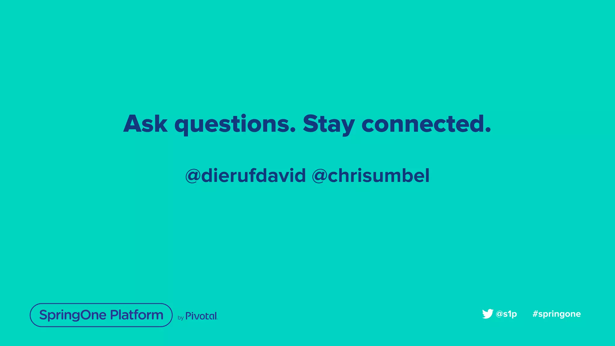 Ask questions. Stay connected.
@dierufdavid @chrisumbel
#springone@s1p
 