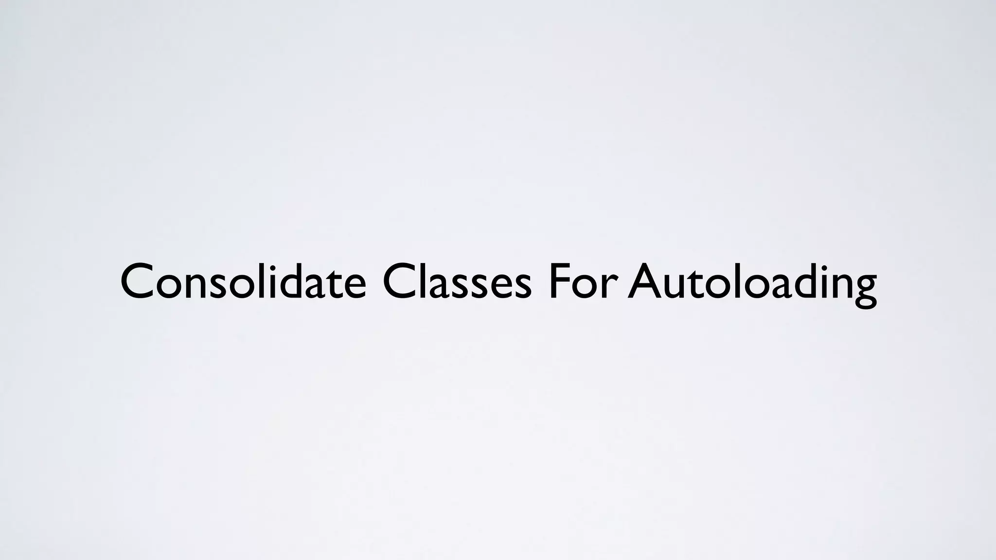 Consolidate Classes For Autoloading
 
