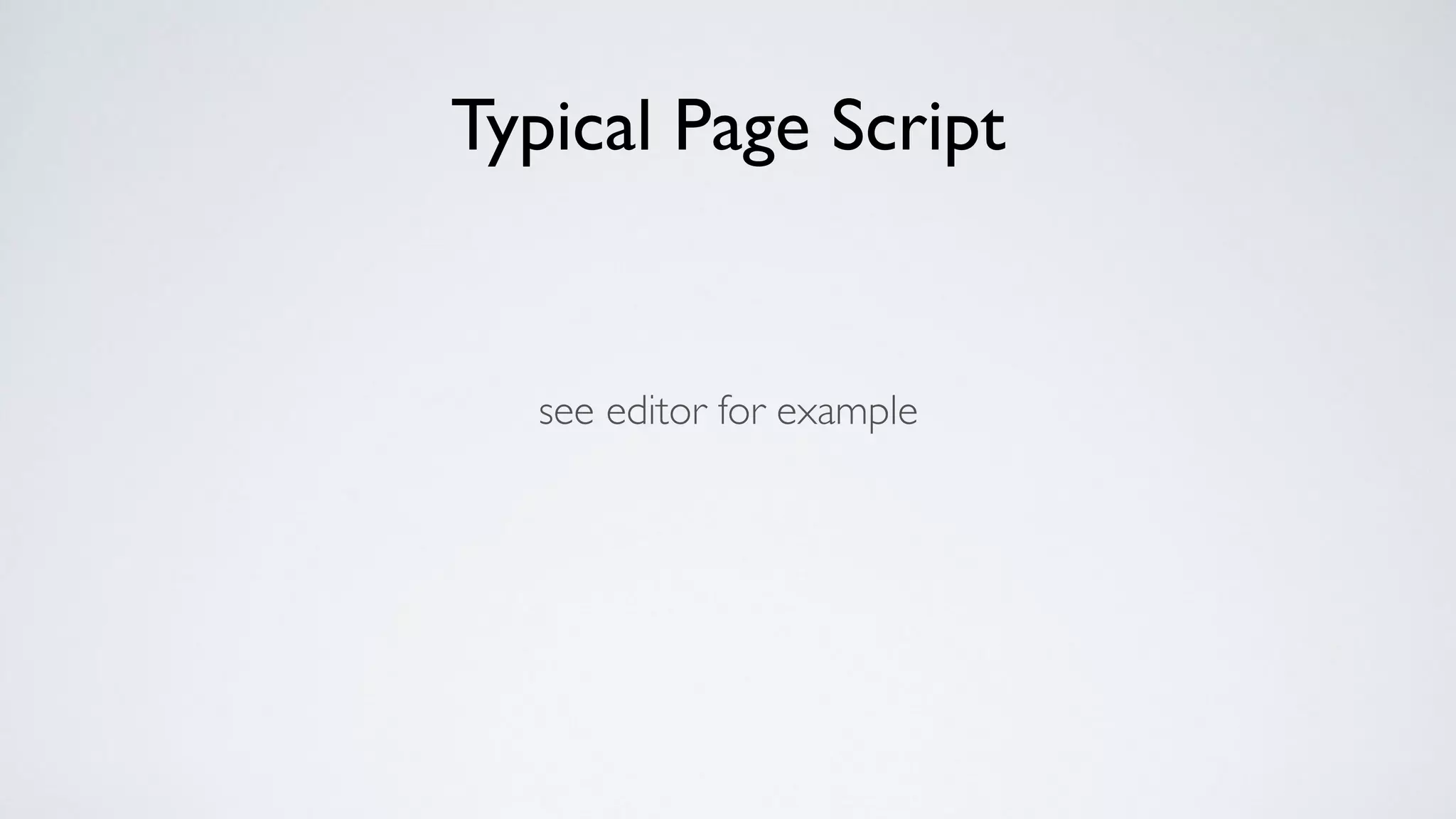 Typical Page Script
see editor for example
 