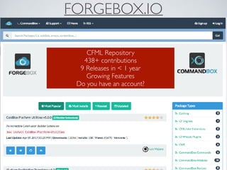 FORGEBOX.IO
CFML Repository
438+ contributions
9 Releases in < 1 year
Growing Features
Do you have an account?
 