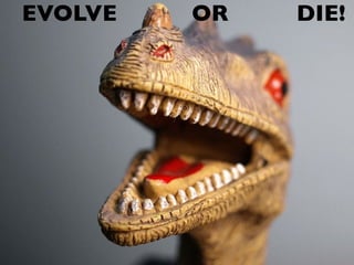 EVOLVE OR DIE!
 