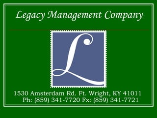 Legacy Management Company 1530 Amsterdam Rd. Ft. Wright, KY 41011  Ph: (859) 341-7720 Fx: (859) 341-7721   