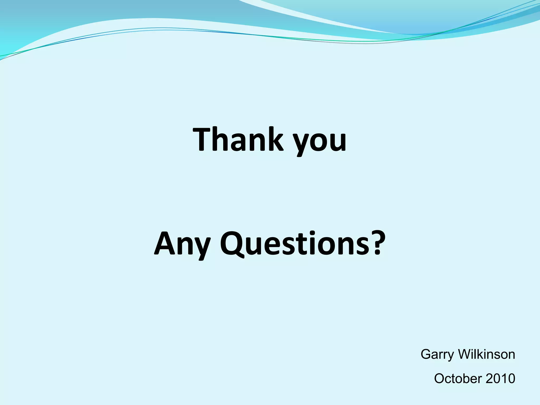 Thank youAny Questions?Garry WilkinsonOctober 2010