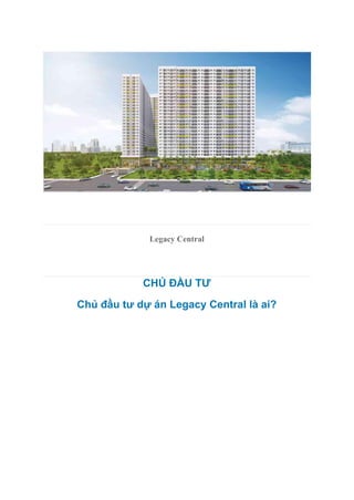 Legacy Central
CHỦ ĐẦU TƯ
Chủ đầu tư dự án Legacy Central là ai?
 
