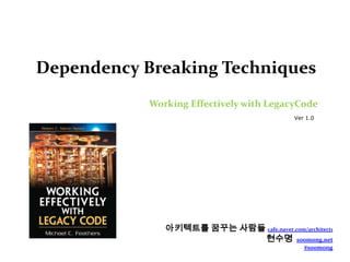 Dependency Breaking Techniques
            Working Effectively with LegacyCode
                                             Ver 1.0




               아키텍트를 꿈꾸는 사람들 cafe.naver.com/architect1
                            현수명 soomong.net
                                                #soomong
 