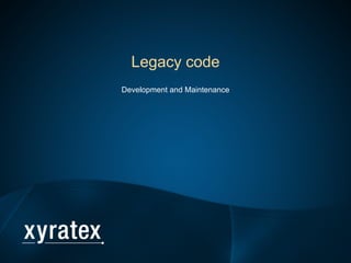 Legacy code
Development and Maintenance
 