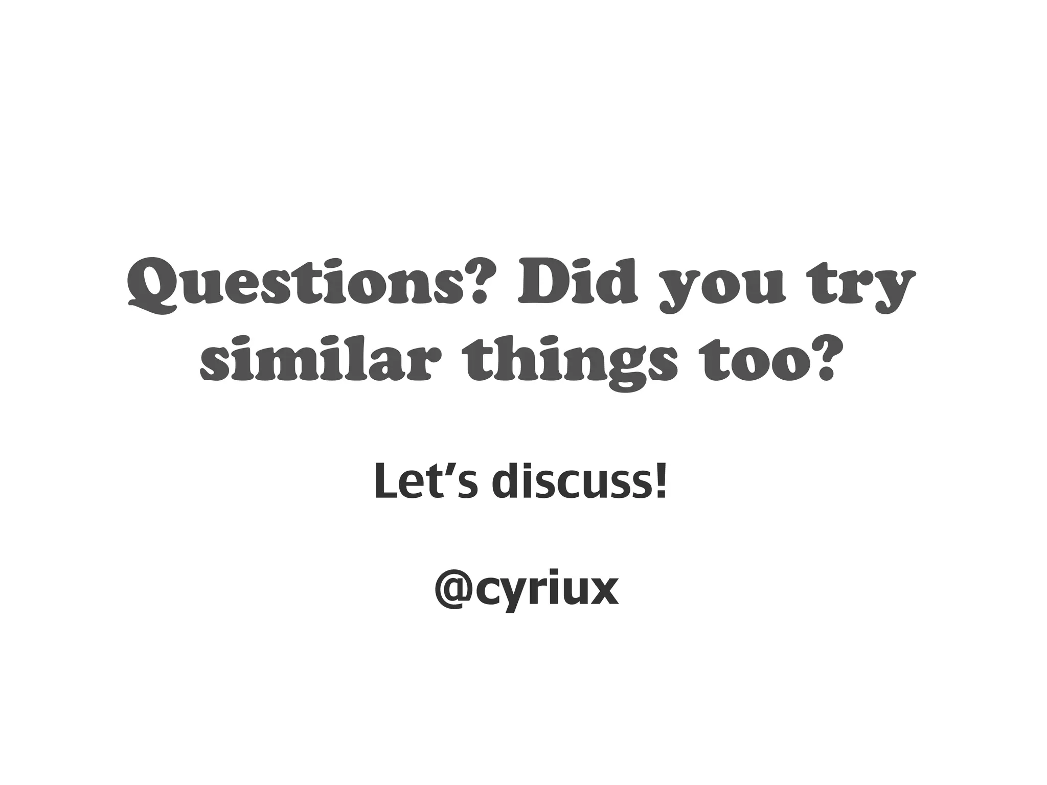 Questions? Did you try 
similar things too? 
Let’s discuss! 
@cyriux 
 