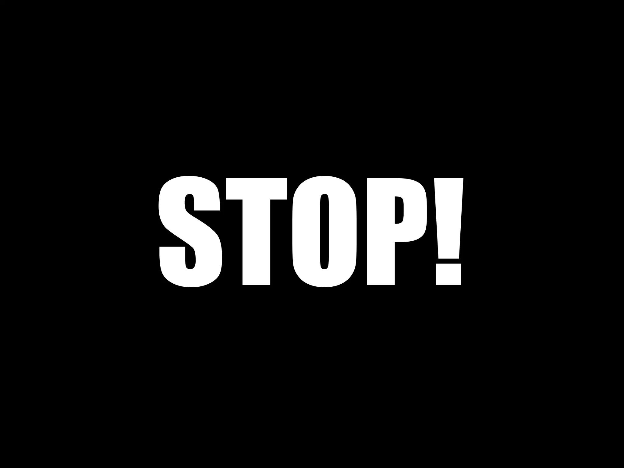STOP! 
 